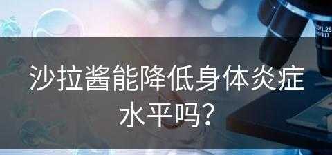 沙拉酱能降低身体炎症水平吗？